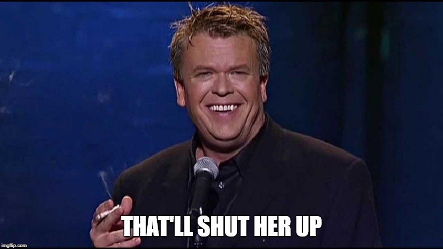 Ron White | THAT'LL SHUT HER UP | image tagged in ron white | made w/ Imgflip meme maker