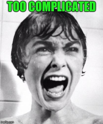 Psycho victim | TOO COMPLICATED | image tagged in psycho victim | made w/ Imgflip meme maker