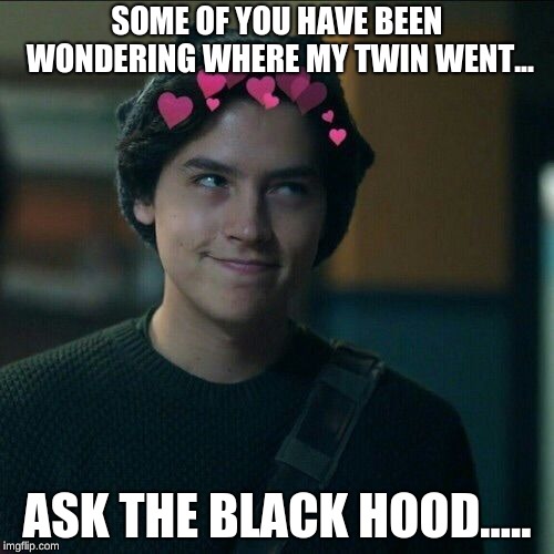Jughead | SOME OF YOU HAVE BEEN WONDERING WHERE MY TWIN WENT... ASK THE BLACK HOOD..... | image tagged in jughead | made w/ Imgflip meme maker