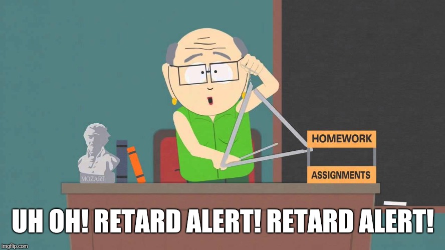 UH OH! RETARD ALERT! RETARD ALERT! | image tagged in mrs garrison | made w/ Imgflip meme maker