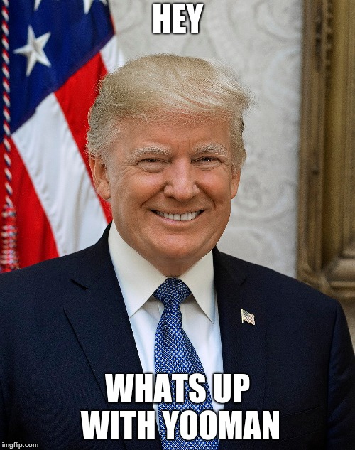 Mispronunciation | HEY; WHATS UP WITH YOOMAN | image tagged in donald trump | made w/ Imgflip meme maker