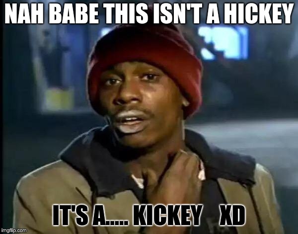 Y'all Got Any More Of That Meme | NAH BABE THIS ISN'T A HICKEY; IT'S A..... KICKEY



XD | image tagged in memes,y'all got any more of that | made w/ Imgflip meme maker