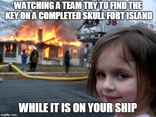 Disaster Girl Meme | WATCHING A TEAM TRY TO FIND THE KEY ON A COMPLETED SKULL FORT ISLAND; WHILE IT IS ON YOUR SHIP | image tagged in memes,disaster girl | made w/ Imgflip meme maker