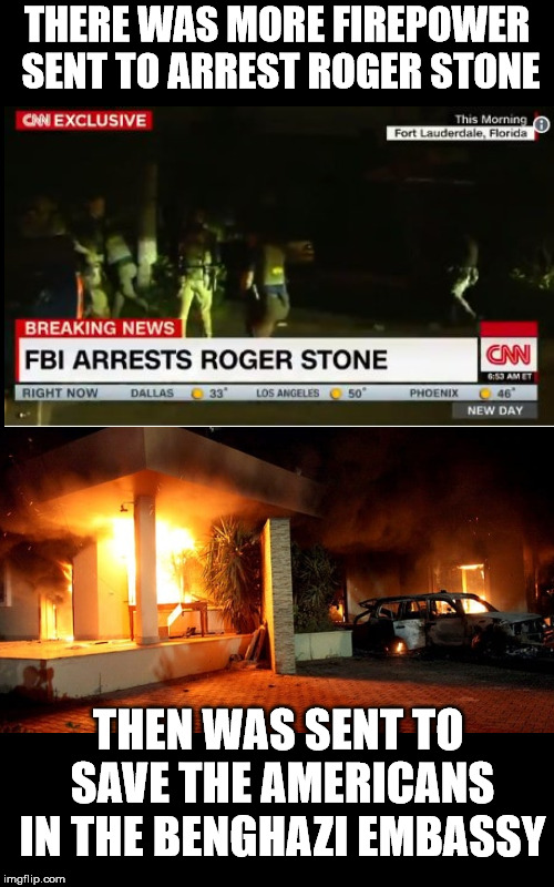 We need to set our priorities better. | THERE WAS MORE FIREPOWER SENT TO ARREST ROGER STONE; THEN WAS SENT TO SAVE THE AMERICANS IN THE BENGHAZI EMBASSY | image tagged in tall black blank,benghazi | made w/ Imgflip meme maker
