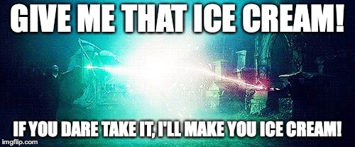 Harry Potter fighting Voldemort 4 ice cream | GIVE ME THAT ICE CREAM! IF YOU DARE TAKE IT, I'LL MAKE YOU ICE CREAM! | image tagged in harry potter fighting voldemort 4 ice cream | made w/ Imgflip meme maker