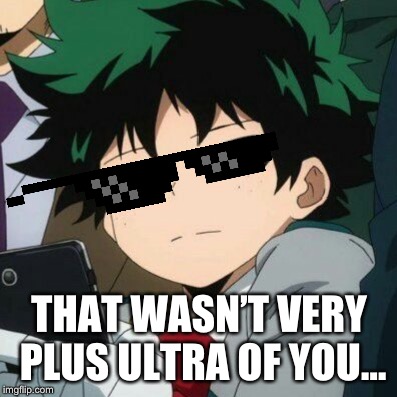When the girl that’s been crushing on you suddenly decides to push those feelings down: | THAT WASN’T VERY PLUS ULTRA OF YOU... | image tagged in memes,boku no hero academia,plus ultra,that wasnt very cash money | made w/ Imgflip meme maker