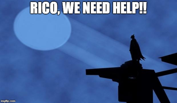 batman signal | RICO, WE NEED HELP!! | image tagged in batman signal | made w/ Imgflip meme maker