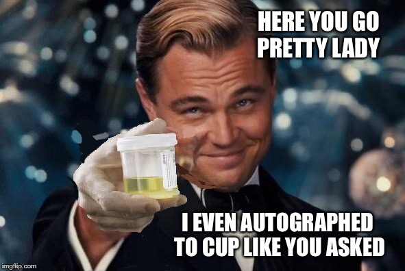 The random drug tests of Hollywood stars (Bad Photoshop edition) episode #1 | HERE YOU GO PRETTY LADY; I EVEN AUTOGRAPHED TO CUP LIKE YOU ASKED | image tagged in leonardo dicaprio cheers,leonardo dicaprio,drug test | made w/ Imgflip meme maker