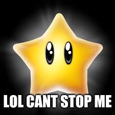 Super mario star | LOL CANT STOP ME | image tagged in super mario star | made w/ Imgflip meme maker