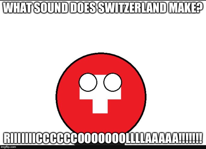 Countryball switzerland  | WHAT SOUND DOES SWITZERLAND MAKE? RIIIIIIICCCCCCOOOOOOOLLLLAAAAA!!!!!!! | image tagged in countryball switzerland,memes,ricola,funny,switzerland | made w/ Imgflip meme maker