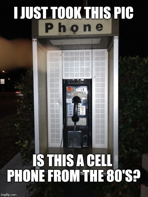 Ancient  | I JUST TOOK THIS PIC; IS THIS A CELL PHONE FROM THE 80'S? | image tagged in ancient phone,pay phone,drop a dime,memes,phone | made w/ Imgflip meme maker