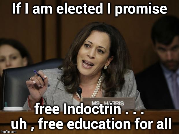 The Starbucks' guy will give us Covfefe | If I am elected I promise; free Indoctrin . . . uh , free education for all | image tagged in kamala harris,brainwashing,socialism,mind control,big brother,1984 | made w/ Imgflip meme maker