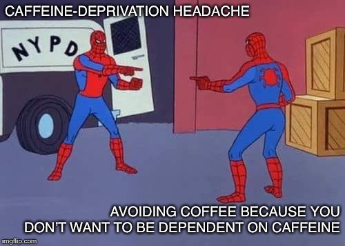 Spiderman mirror | CAFFEINE-DEPRIVATION HEADACHE; AVOIDING COFFEE BECAUSE YOU DON’T WANT TO BE DEPENDENT ON CAFFEINE | image tagged in spiderman mirror | made w/ Imgflip meme maker