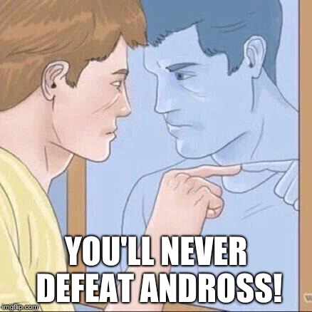 Pointing mirror guy | YOU'LL NEVER DEFEAT ANDROSS! | image tagged in pointing mirror guy | made w/ Imgflip meme maker