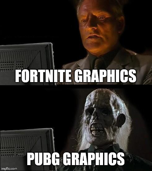 I'll Just Wait Here | FORTNITE GRAPHICS; PUBG GRAPHICS | image tagged in memes,ill just wait here | made w/ Imgflip meme maker