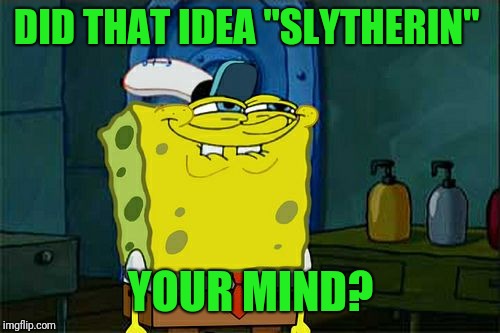 Don't You Squidward Meme | DID THAT IDEA "SLYTHERIN" YOUR MIND? | image tagged in memes,dont you squidward | made w/ Imgflip meme maker