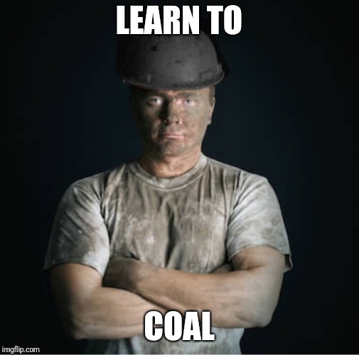 Learn to | LEARN TO; COAL | image tagged in learn to | made w/ Imgflip meme maker