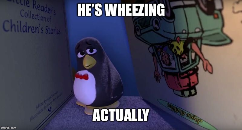 Wheezy story | HE’S WHEEZING ACTUALLY | image tagged in wheezy story | made w/ Imgflip meme maker