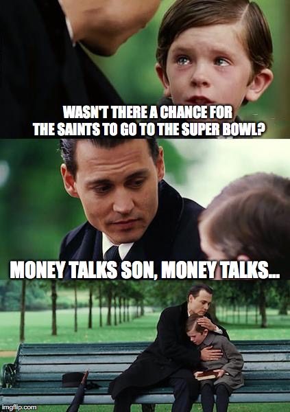 Finding Neverland Meme | WASN'T THERE A CHANCE FOR THE SAINTS TO GO TO THE SUPER BOWL? MONEY TALKS SON, MONEY TALKS... | image tagged in memes,finding neverland | made w/ Imgflip meme maker