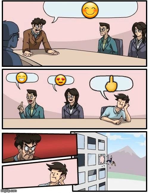 Boardroom Meeting Suggestion Meme | 😊; 😁; 😍; 🖕 | image tagged in memes,boardroom meeting suggestion | made w/ Imgflip meme maker