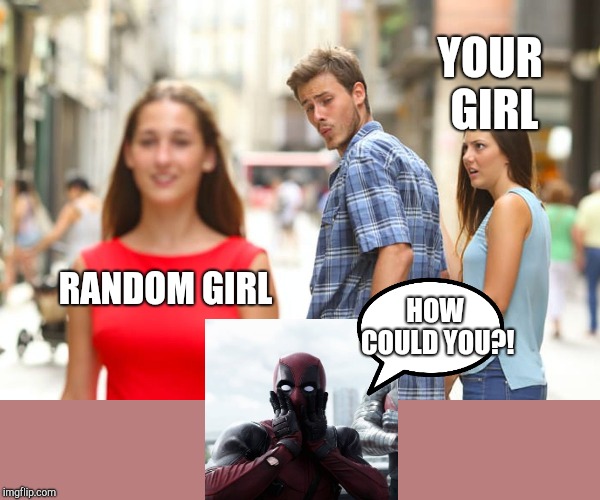 Distracted Boyfriend | YOUR GIRL; RANDOM GIRL; HOW COULD YOU?! | image tagged in memes,distracted boyfriend | made w/ Imgflip meme maker