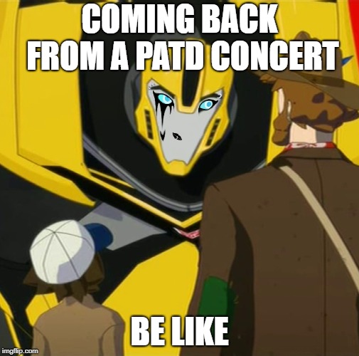 hardcore concerts be like . . . | COMING BACK FROM A PATD CONCERT; BE LIKE | image tagged in tf rid bee,patd,i did this art myself,no stealing,beebo | made w/ Imgflip meme maker