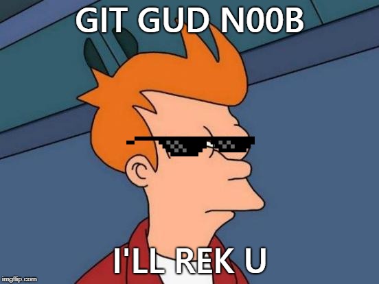 Futurama Fry | GIT GUD N00B; I'LL REK U | image tagged in memes,futurama fry | made w/ Imgflip meme maker