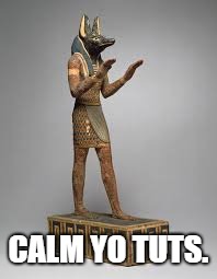 Calm yo tuts | CALM YO TUTS. | image tagged in memes,world history | made w/ Imgflip meme maker