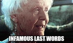 Old lady titanic | INFAMOUS LAST WORDS | image tagged in old lady titanic | made w/ Imgflip meme maker