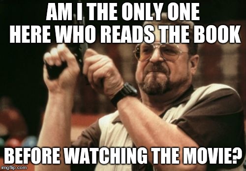 Am I The Only One Around Here | AM I THE ONLY ONE HERE WHO READS THE BOOK; BEFORE WATCHING THE MOVIE? | image tagged in memes,am i the only one around here | made w/ Imgflip meme maker