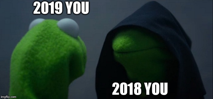 Evil Kermit | 2019 YOU; 2018 YOU | image tagged in memes,evil kermit | made w/ Imgflip meme maker