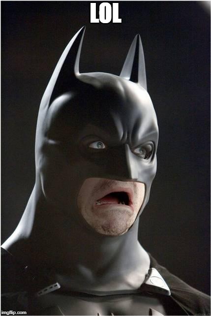 Batman Scared | LOL | image tagged in batman scared | made w/ Imgflip meme maker