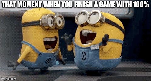 Excited Minions | THAT MOMENT WHEN YOU FINISH A GAME WITH 100% | image tagged in memes,excited minions | made w/ Imgflip meme maker