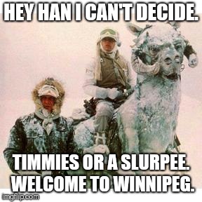 Life on Hoth | HEY HAN I CAN'T DECIDE. TIMMIES OR A SLURPEE. 
WELCOME TO WINNIPEG. | image tagged in life on hoth | made w/ Imgflip meme maker