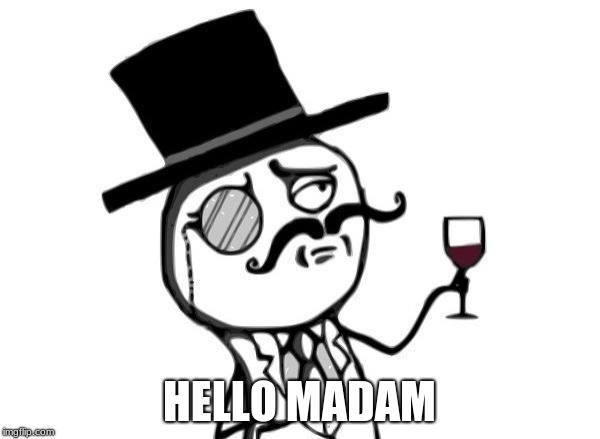 Like a Sir | HELLO MADAM | image tagged in like a sir | made w/ Imgflip meme maker