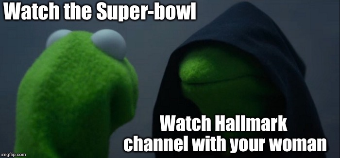 Hobson’s Choice | Watch the Super-bowl; Watch Hallmark channel with your woman | image tagged in memes,evil kermit,superbowl,hallmark channel,your woman | made w/ Imgflip meme maker