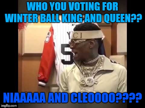 Soulja Boy Drake meme | WHO YOU VOTING FOR WINTER BALL KING AND QUEEN?? NIAAAAA AND CLEOOOO???? | image tagged in soulja boy drake meme | made w/ Imgflip meme maker