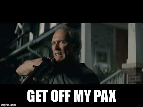 Get Off My Lawn | GET OFF MY PAX | image tagged in get off my lawn | made w/ Imgflip meme maker