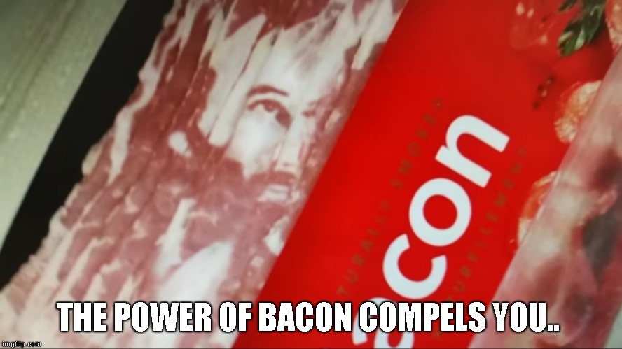 Jesus Bacon | THE POWER OF BACON COMPELS YOU.. | image tagged in jesus bacon | made w/ Imgflip meme maker