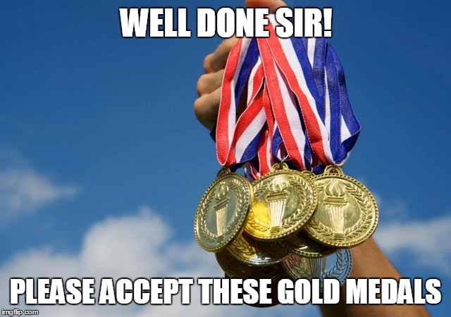 WELL DONE SIR! PLEASE ACCEPT THESE GOLD MEDALS | made w/ Imgflip meme maker