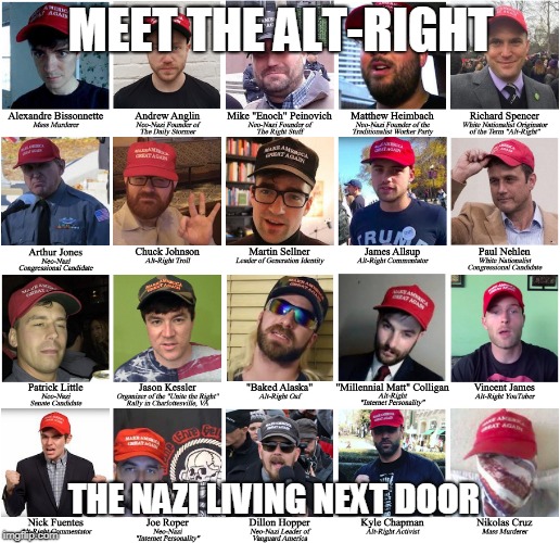 Alt-Right Nazi White Supremacist | MEET THE ALT-RIGHT; THE NAZI LIVING NEXT DOOR | image tagged in alt-right nazi white supremacist | made w/ Imgflip meme maker