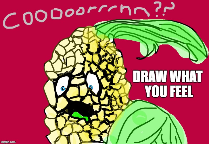 NOT LIKE THIS! | DRAW WHAT YOU FEEL | image tagged in corn,mspaint,inept rendering,granularity,starch | made w/ Imgflip meme maker