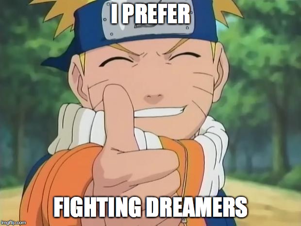 naruto thumbs up | I PREFER FIGHTING DREAMERS | image tagged in naruto thumbs up | made w/ Imgflip meme maker