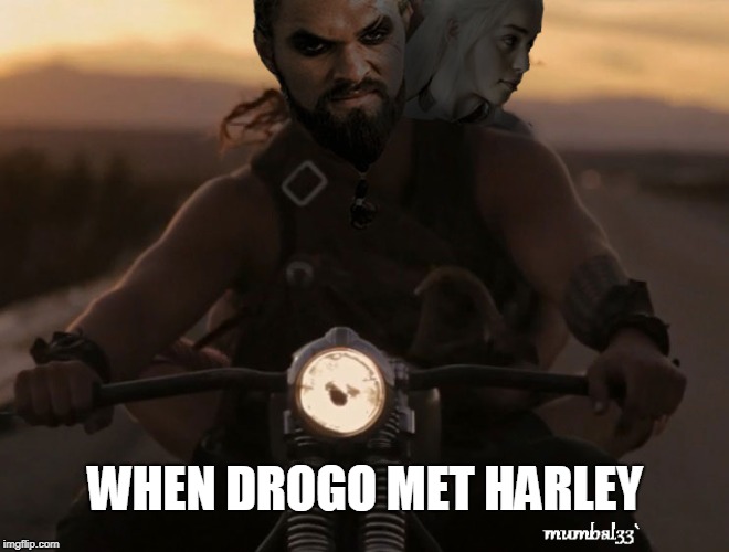 When Drogo met Harley | WHEN DROGO MET HARLEY | image tagged in jason momoa,khal drogo,game of thrones,emilia clarke,aquaman,pride of gypsies | made w/ Imgflip meme maker