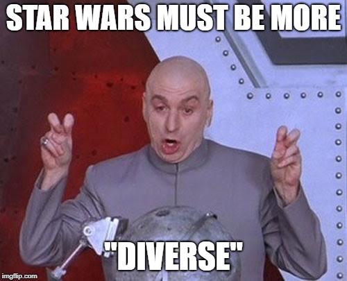 Dr Evil Laser Meme | STAR WARS MUST BE MORE; "DIVERSE" | image tagged in memes,dr evil laser | made w/ Imgflip meme maker