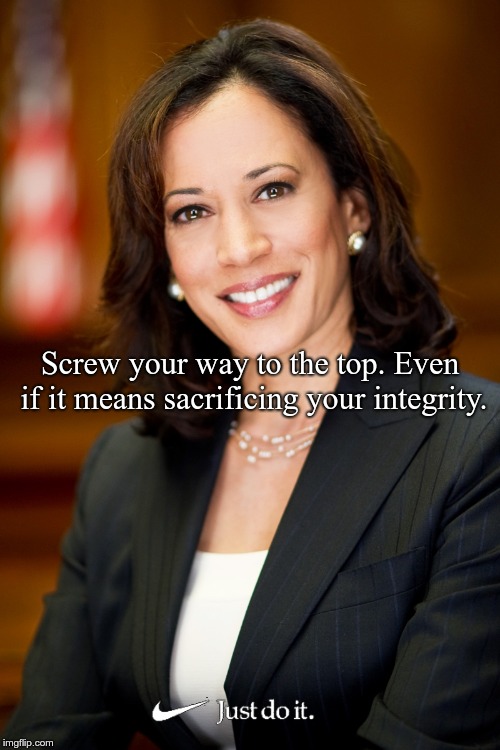 Kamala Harris | Screw your way to the top. Even if it means sacrificing your integrity. | image tagged in kamala harris | made w/ Imgflip meme maker