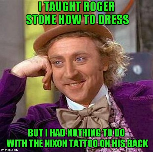 When It Comes To Steampunk, Leave No (Roger) Stone Unturned.. | I TAUGHT ROGER STONE HOW TO DRESS; BUT I HAD NOTHING TO DO WITH THE NIXON TATTOO ON HIS BACK | image tagged in memes,creepy condescending wonka,roger stone,richard nixon | made w/ Imgflip meme maker