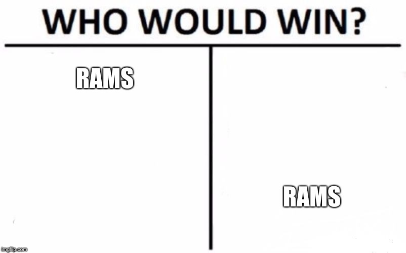 Who Would Win? | RAMS; RAMS | image tagged in memes,who would win | made w/ Imgflip meme maker
