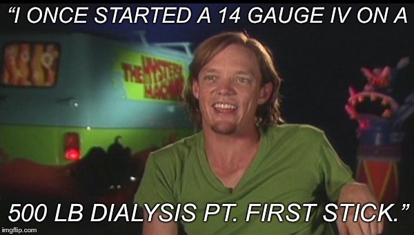 Super nurse shaggy | “I ONCE STARTED A 14 GAUGE IV ON A; 500 LB DIALYSIS PT. FIRST STICK.” | image tagged in shaggy cast,nurse,medical,shaggy meme,memes,funny | made w/ Imgflip meme maker