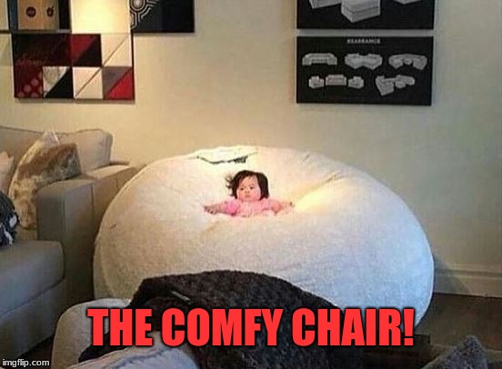 Girl Comfy Chair | THE COMFY CHAIR! | image tagged in girl comfy chair | made w/ Imgflip meme maker